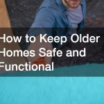 How to Keep Older Homes Safe and Functional