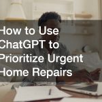How to Use ChatGPT to Prioritize Urgent Home Repairs